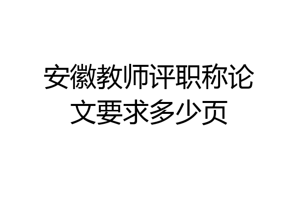 安徽教师评职称论文要求多少页