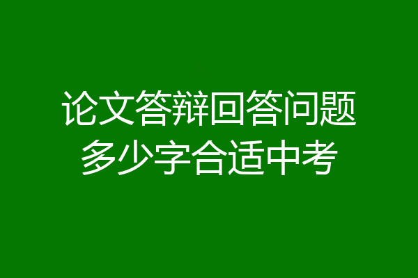 论文答辩回答问题多少字合适中考