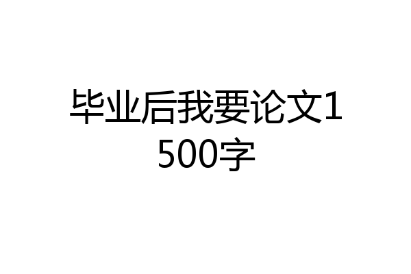 毕业后我要论文1500字
