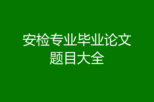 安检专业毕业论文题目大全