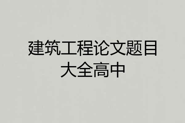 建筑工程论文题目大全高中