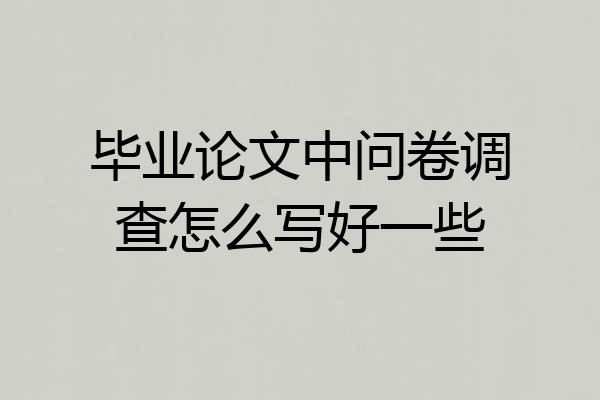 毕业论文中问卷调查怎么写好一些