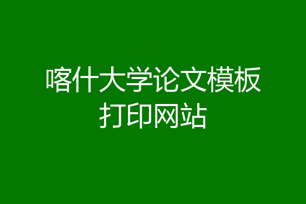 喀什大学论文模板打印网站