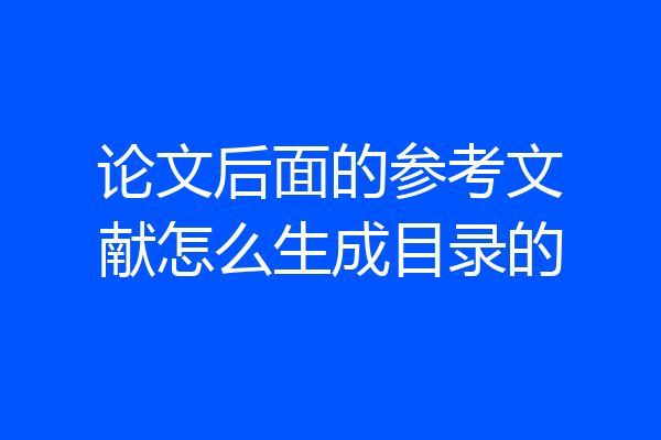 论文后面的参考文献怎么生成目录的