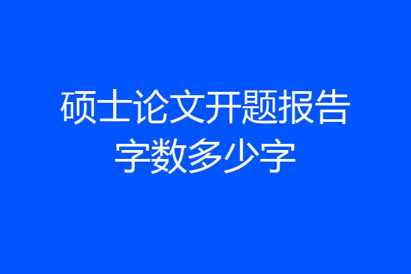硕士论文开题报告字数多少字