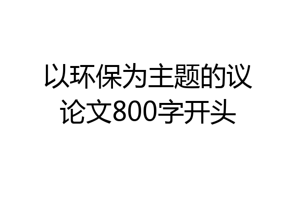 以环保为主题的议论文800字开头