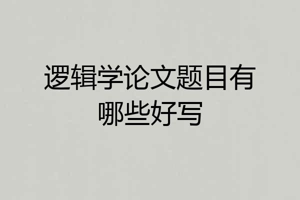 逻辑学论文题目有哪些好写