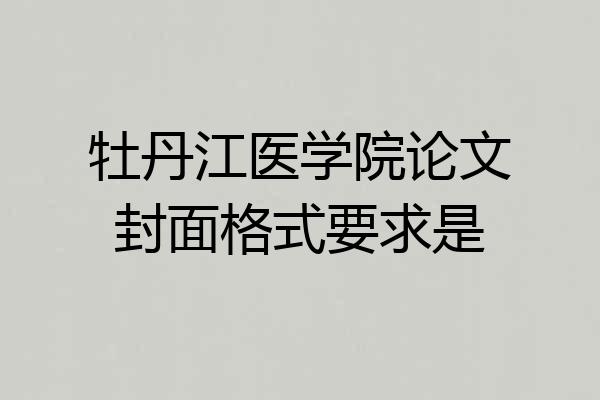 牡丹江医学院论文封面格式要求是