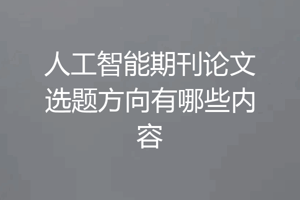 人工智能期刊论文选题方向有哪些内容