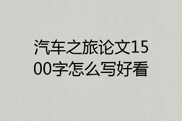 汽车之旅论文1500字怎么写好看