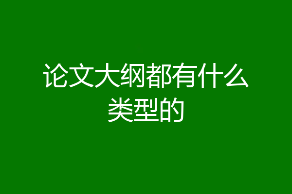 论文大纲都有什么类型的