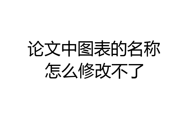 论文中图表的名称怎么修改不了