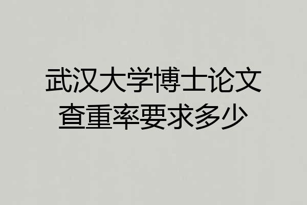 武汉大学博士论文查重率要求多少