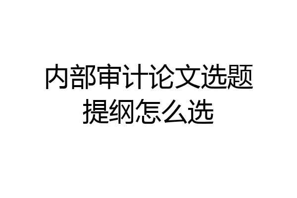 内部审计论文选题提纲怎么选