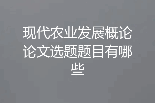 现代农业发展概论论文选题题目有哪些