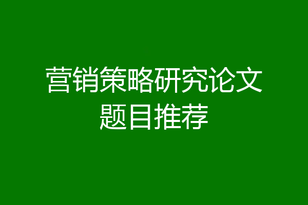 营销策略研究论文题目推荐