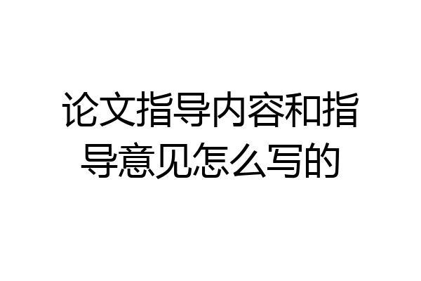论文指导内容和指导意见怎么写的