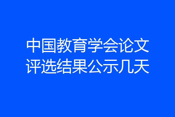 中国教育学会论文评选结果公示几天
