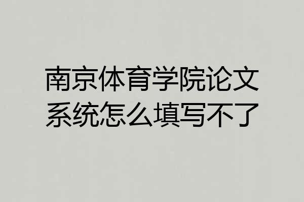 南京体育学院论文系统怎么填写不了