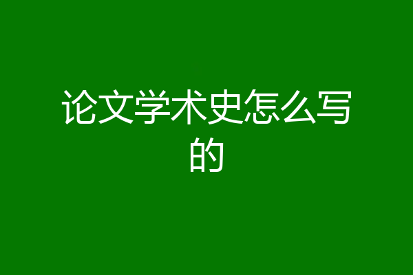 论文学术史怎么写的