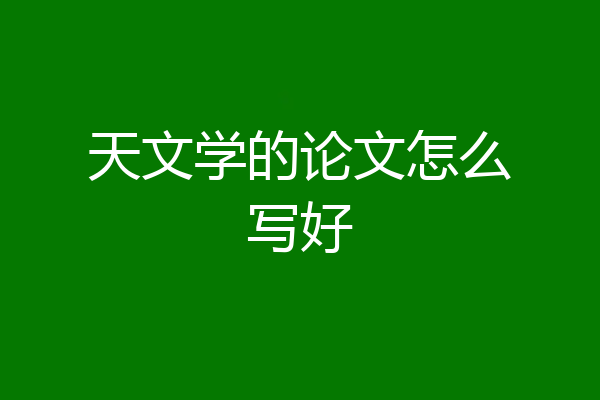 天文学的论文怎么写好