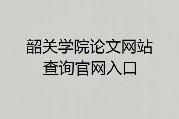 韶关学院论文网站查询官网入口