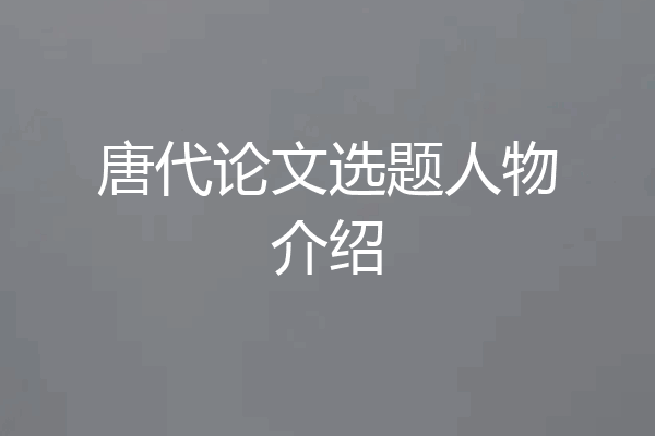 唐代论文选题人物介绍