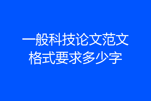 一般科技论文范文格式要求多少字