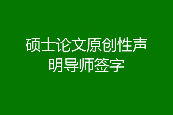 硕士论文原创性声明导师签字