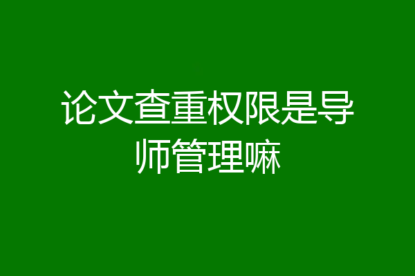 论文查重权限是导师管理嘛