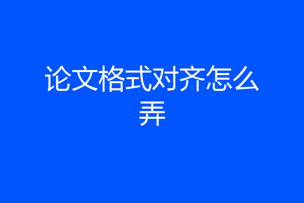 论文格式对齐怎么弄