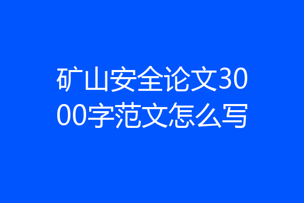 矿山安全论文3000字范文怎么写