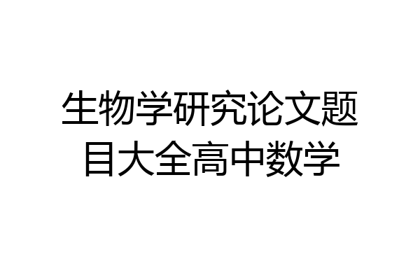 生物学研究论文题目大全高中数学