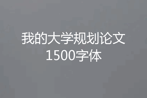 我的大学规划论文1500字体