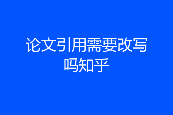论文引用需要改写吗知乎