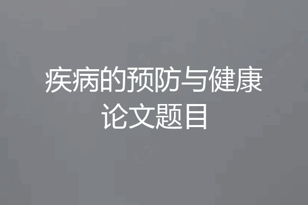 疾病的预防与健康论文题目