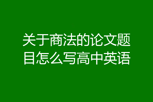 关于商法的论文题目怎么写高中英语