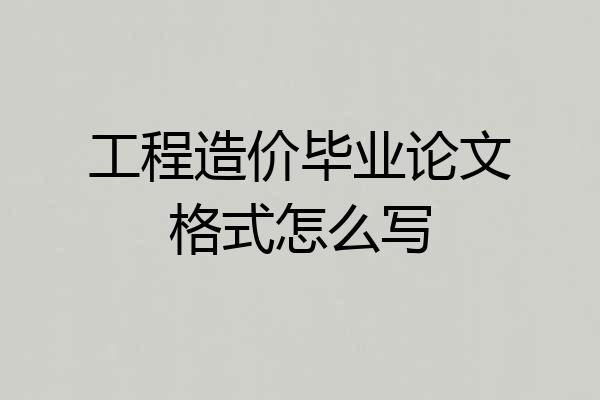 工程造价毕业论文格式怎么写