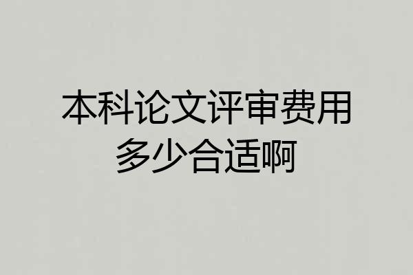 本科论文评审费用多少合适啊