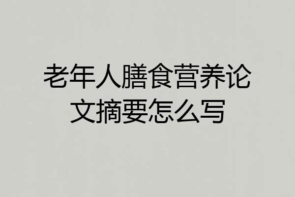 老年人膳食营养论文摘要怎么写