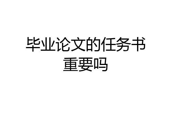 毕业论文的任务书重要吗