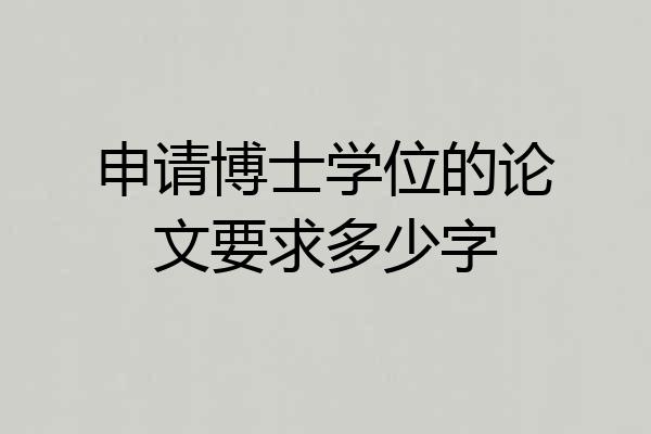 申请博士学位的论文要求多少字
