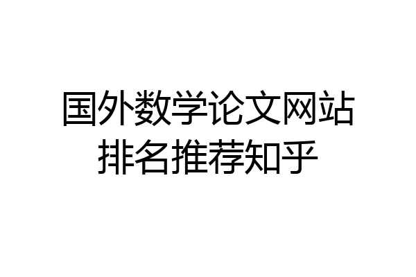 国外数学论文网站排名推荐知乎