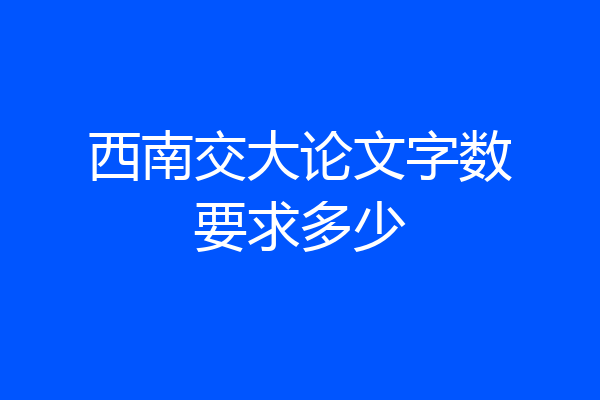 西南交大论文字数要求多少