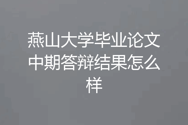 燕山大学毕业论文中期答辩结果怎么样