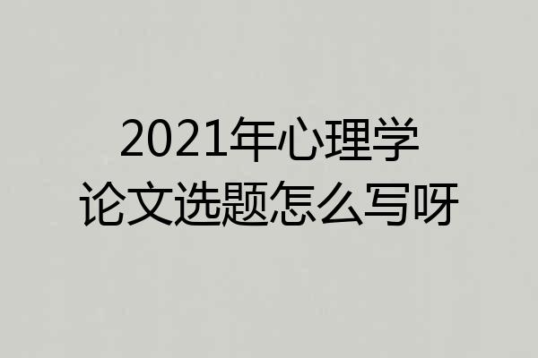 2021年心理学论文选题怎么写呀