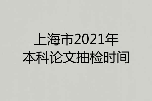 上海市2021年本科论文抽检时间