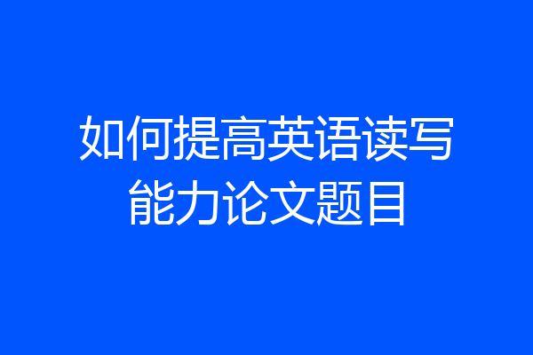 如何提高英语读写能力论文题目