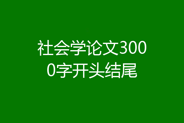 社会学论文3000字开头结尾