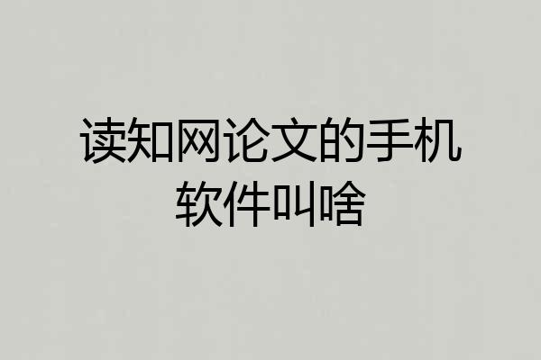 读知网论文的手机软件叫啥